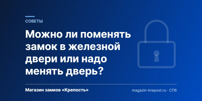 Можно ли поменять замок в железной двери или надо менять дверь?